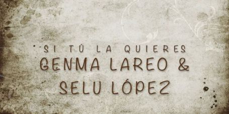 'Si tu la quieres' por Genma Lareo y Selu López
